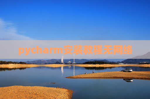 pycharm安装教程无网络 pycharm安装教程无网络
